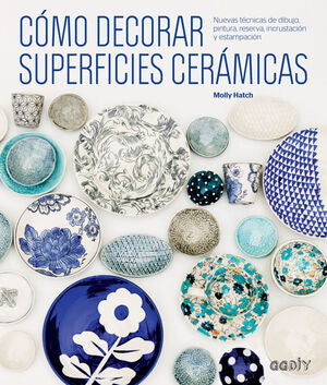 CÓMO DECORAR SUPERFICIES CERÁMICAS. NUEVAS TÉCNICAS DE DIBUJO, PINTURA, RESERVA, INCRUSTACIÓN Y ESTAMPACIÓN