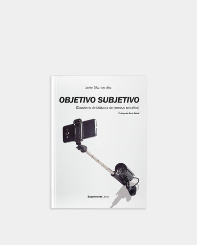 Objetivo Subjetivo. [Cuaderno de bitácora de tiempos extraños]