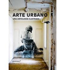 ARTE URBANO UNA ANTOLOGÍA ILUSTRADA