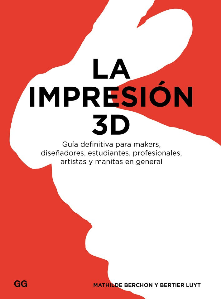 La impresión 3D Guía definitiva para makers, diseñadores, estudiantes, profesionales, artistas y manitas en general